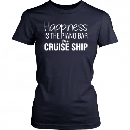 Happiness Is The Piano Bar On Cruise Ship Shirt