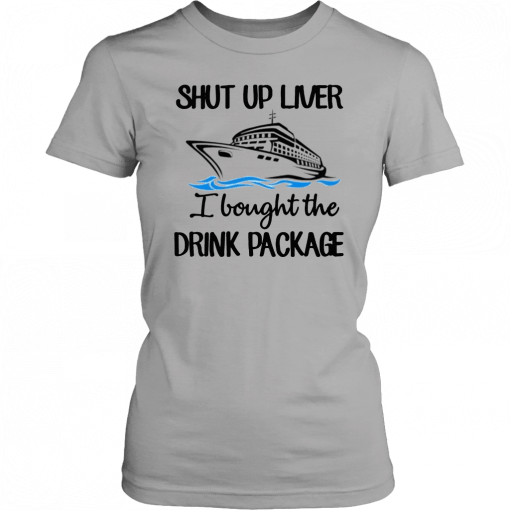 Shut Up Liver Bought The Drink Package T-Shirt
