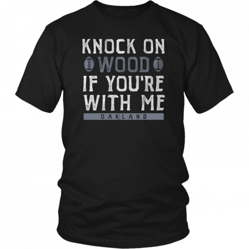 Knock On Wood If you're With Me Oakland Football Shirt