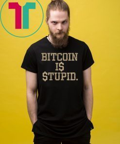 Bitcoin Is Stupid T-Shirts