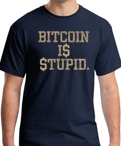 Bitcoin Is Stupid T-Shirts