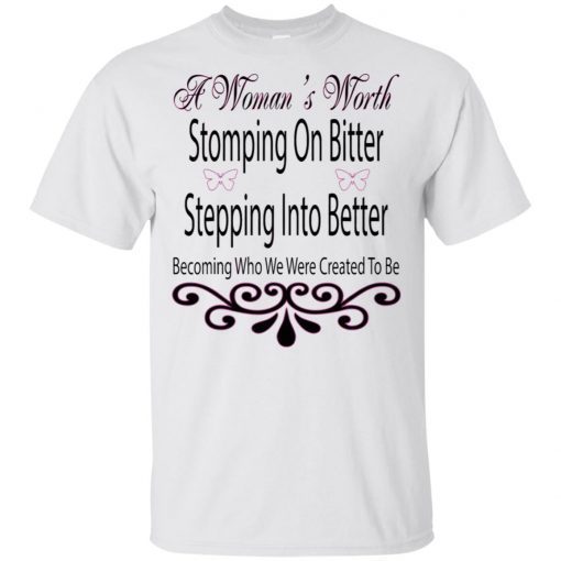 A Woman’s Worth Stomping On Bitter Stepping Into Better T-Shirt