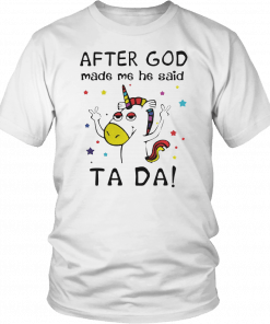 After God made me he said ta da Unicorn Funny Shirt