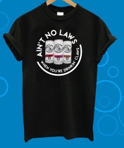 Ain’t No Laws When You’re Drinkin’ Claws T-Shirt