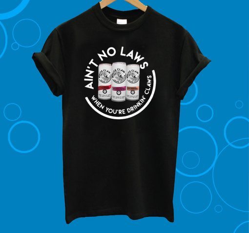 Ain’t No Laws When You’re Drinkin’ Claws T-Shirt