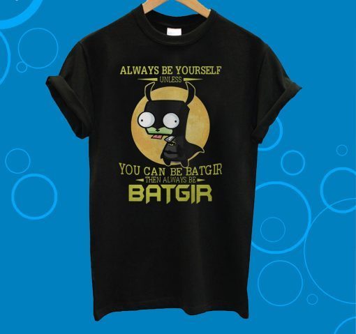 Always Be Yourself You Can Be Batgir The Always Be Batgir T-Shirt