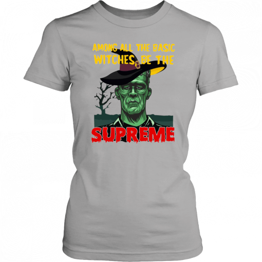 Among All The Basic Witches Be The Supreme Halloween T-Shirt