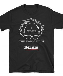 Bernie Sanders T Shirt I Wrote the Damn Bill Medicare Unisex T-Shirt