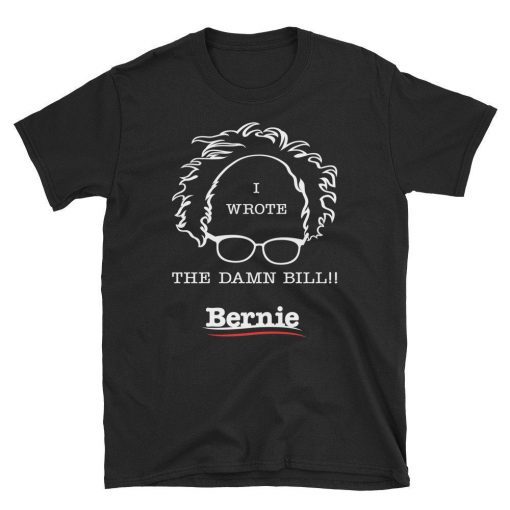 Bernie Sanders T Shirt I Wrote the Damn Bill Medicare Unisex T-Shirt