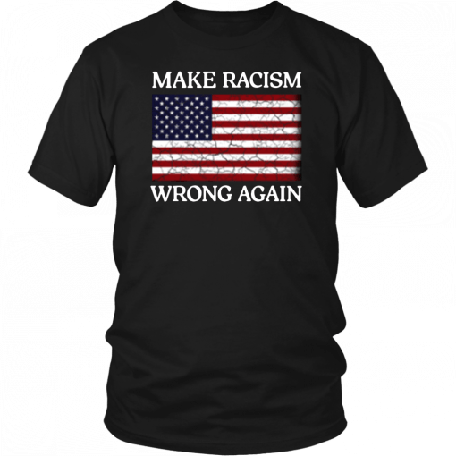 Betsy Ross Flag Make Racism Wrong Again Shirt