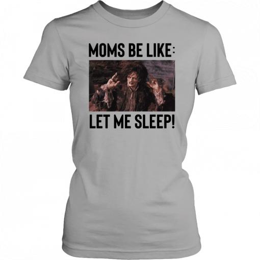 Billy Butcherson Moms Be Like Let Me Sleep T-Shirt