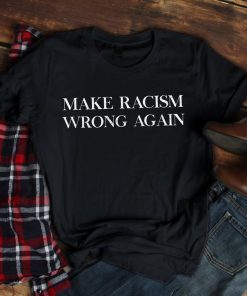 Buy Make Racism Wrong Again Shirt Political Anti Trump T-shirt