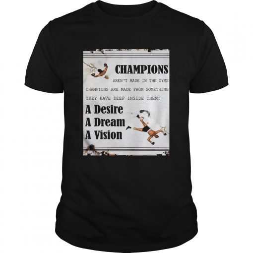 Champions arent made in the gyms champions are made from something shirt