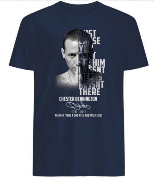 Chester bennington just cause you can’t see him doesn’t means he isn’t there 1976-2017 thank you for the memories T-Shirt