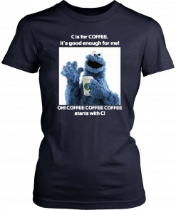 Cookie Monster Starbucks C Is For Coffee It’s Good Enough For Me T-Shirt