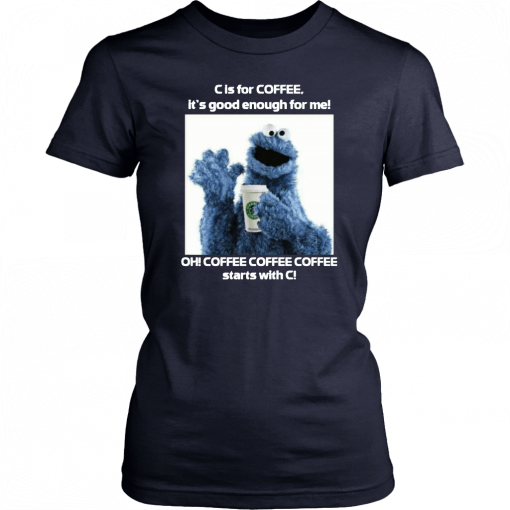 Cookie Monster Starbucks C Is For Coffee It’s Good Enough For Me T-Shirt