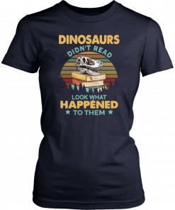 Dinosaurs Didn’t Read Look What Happened To Them Sunset T-Shirt