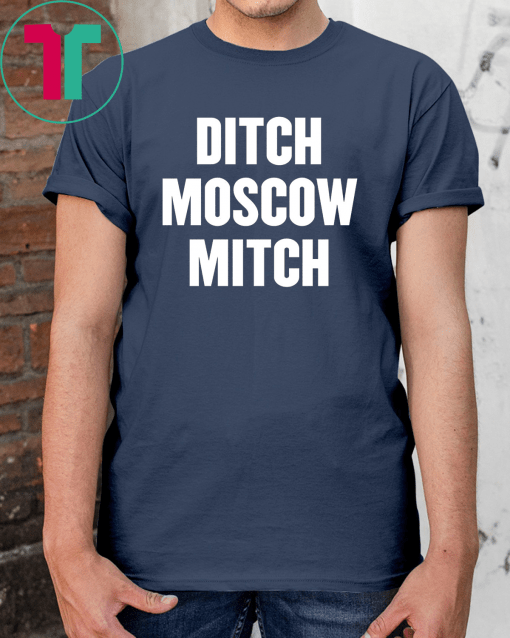 Ditch Moscow Mitch McConnell Election Traitor #MoscowMitch T-Shirt
