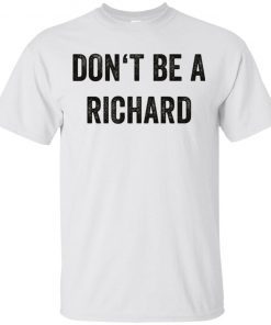 Don’t be a Richard shirts