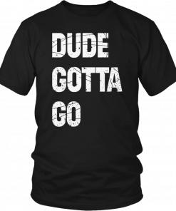 Dude Gotta Go 2019 T-Shirt