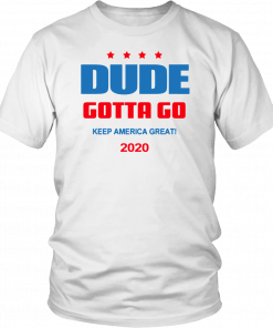 Dude Gotta Go Keep America Great 2020 Unisex T-Shirt