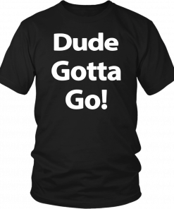 Dude Gotta Go Unisex T-Shirt