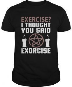 Exercise I Thought You Said Exorcise Can Christianity Candles Pentacle Magic Sign Shirts