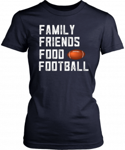 Family Friends Food and Football T-Shirt