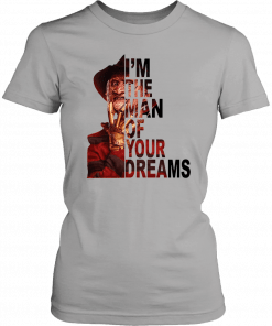 Freddy krueger I’m the man of your dreams Gift T-Shirt