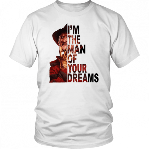 Freddy krueger I’m the man of your dreams Gift T-Shirt