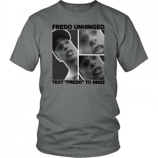 Fredo Unhinged Text “Fredo” To 88022 T-Shirt