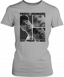 Fredo Unhinged Text “Fredo” To 88022 T-Shirt