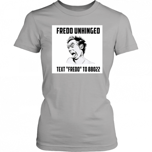 Funny Fredo Unhinged Text Fredo to 88022 T-shirt