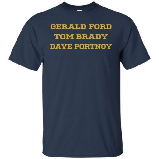 Gerald Ford Tom Brady Dave Portnoy Shirts