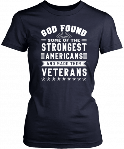 God found some of the strongest americans and made them veterans Shirt