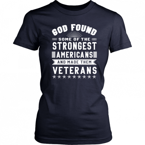 God found some of the strongest americans and made them veterans Shirt