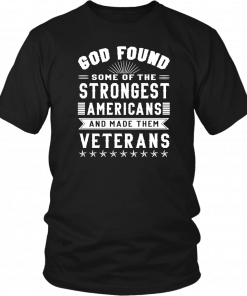 God found some of the strongest americans and made them veterans Shirt