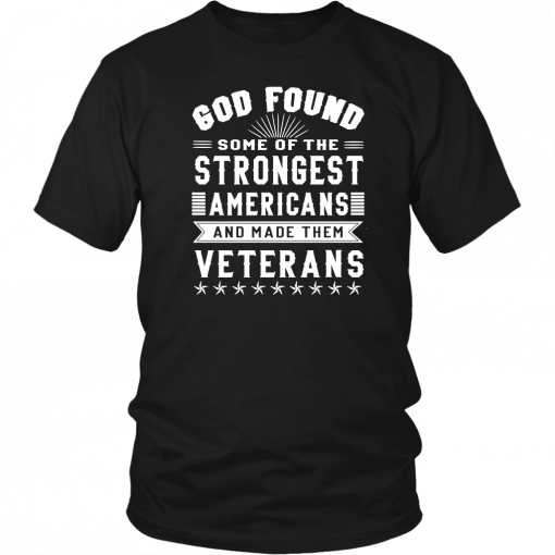 God found some of the strongest americans and made them veterans Shirt