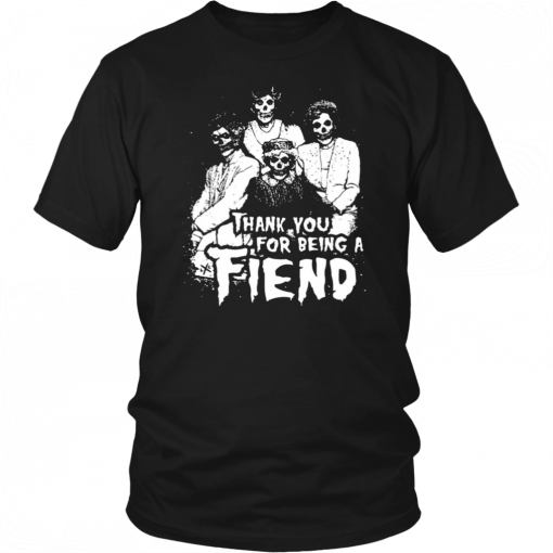 Golden Ghouls Halloween Thank You for Being a Fiend T-Shirt