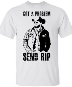 Got A Problem Send Rip T-Shirt