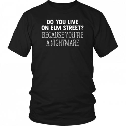 Halloween do you live on elm street because you’re a nightmare Shirt