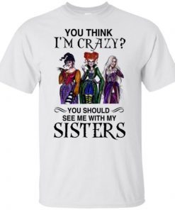 Hocus Pocus You Think I’m Crazy You Should See Me With My Sisters T-Shirt