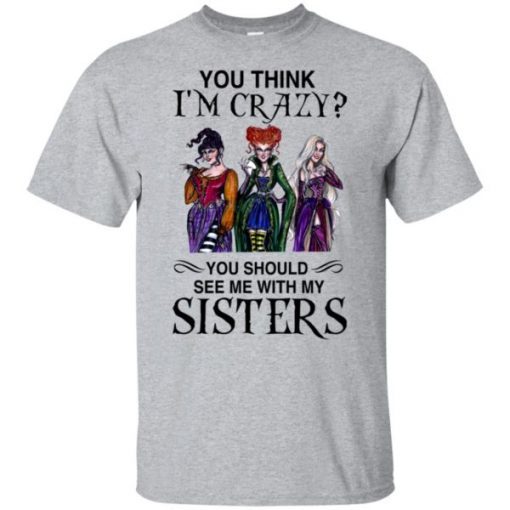 Hocus Pocus You Think I’m Crazy You Should See Me With My Sisters T-Shirt