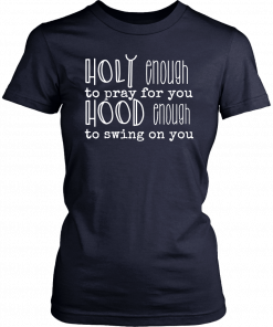 Holy Enough To Pray For You Funny Shirt