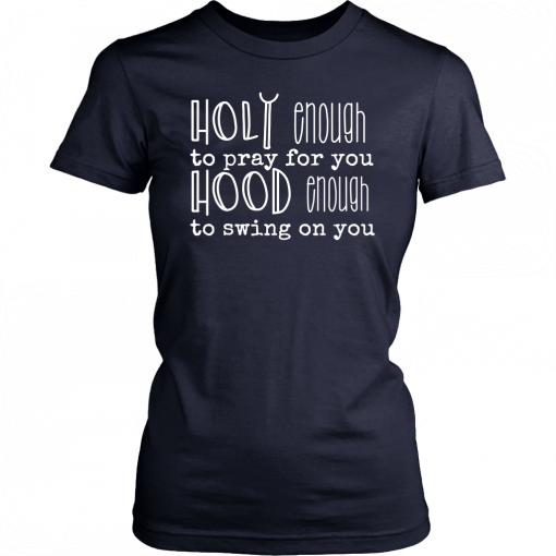 Holy Enough To Pray For You Funny Shirt