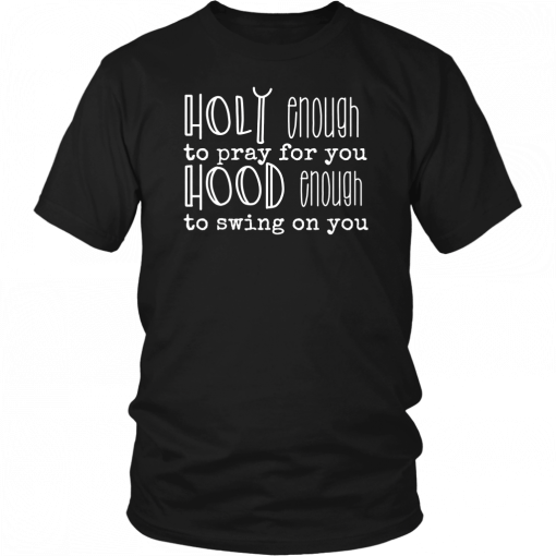 Holy Enough To Pray For You Funny Shirt