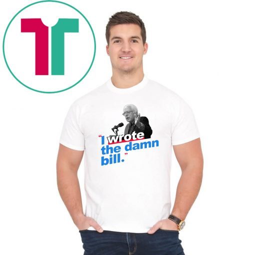 I Wrote The Damn Bill 2019 Gift T-Shirts