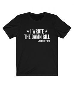 I Wrote The Damn Bill Bernie 2020 Classic T-Shirt
