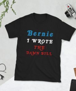 I Wrote The Damn Bill Bernie Sanders T Shirt I Wrote the Damn Bill Bernie 2020 Bernie Shirt