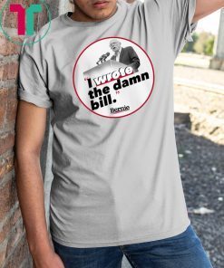 I Wrote The Damn Bill Classic Gift T-Shirt